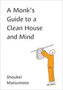 A Monk's Guide to a Clean House and Mind: Housekeeping Secrets from the World's Tidiest Monks