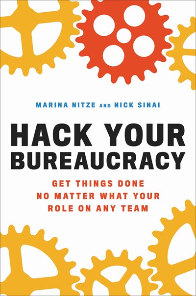 Hack Your Bureaucracy: Get Things Done No Matter What Your Role on Any Team