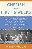 Cherish the First Six Weeks: A Plan that Creates Calm, Confident Parents and a Happy, Secure Baby