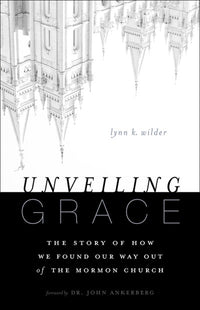 Unveiling Grace: The Story of How We Found Our Way out of the Mormon Church