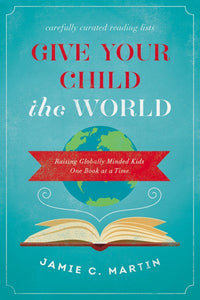 Give Your Child the World: Raising Globally Minded Kids One Book at a Time