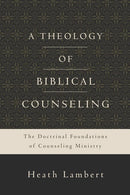 A Theology of Biblical Counseling: The Doctrinal Foundations of Counseling Ministry