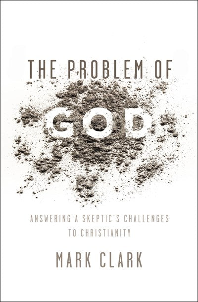 The Problem of God: Answering a Skeptic’s Challenges to Christianity