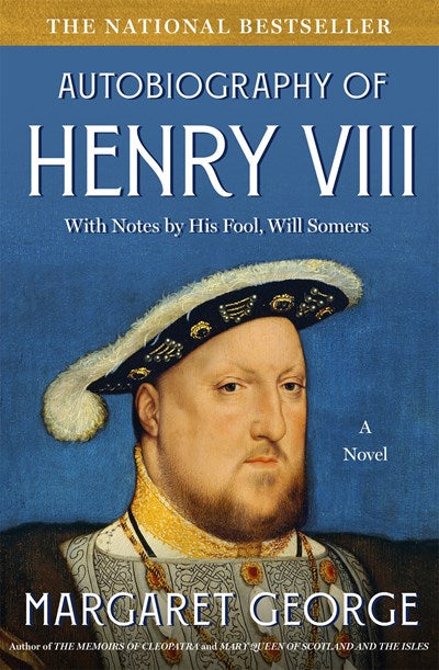 The Autobiography of Henry VIII: With Notes by His Fool, Will Somers: A Novel