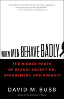 When Men Behave Badly: The Hidden Roots of Sexual Deception, Harassment, and Assault