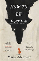 How to Be Eaten: A Novel