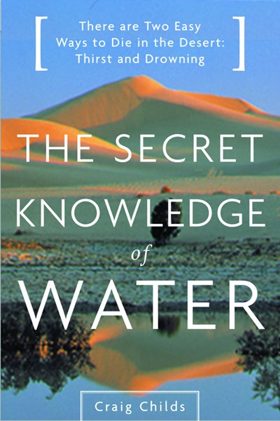 The Secret Knowledge of Water: There Are Two Easy Ways to Die in the Desert: Thirst and Drowning