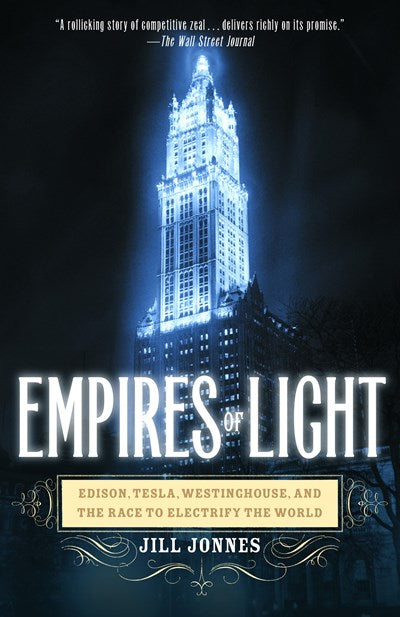 Empires of Light: Edison, Tesla, Westinghouse, and the Race to Electrify the World