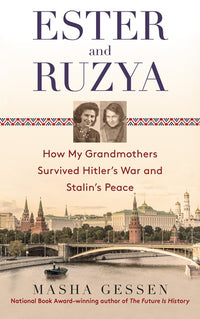 Ester and Ruzya: How My Grandmothers Survived Hitler's War and Stalin's Peace