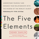 The Five Elements: Understand Yourself and Enhance Your Relationships with the Wisdom of the World's Oldest Personality Type System