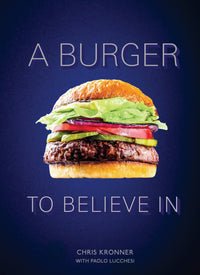 A Burger to Believe In: Recipes and Fundamentals [A Cookbook]