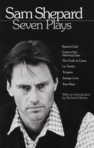 Sam Shepard: Seven Plays : Buried Child, Curse of the Starving Class, The Tooth of Crime, La Turista, Tongues, Savage Love, True West