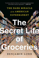 The Secret Life of Groceries: The Dark Miracle of the American Supermarket