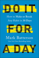 Do It for a Day: How to Make or Break Any Habit in 30 Days