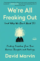 We're All Freaking Out (and Why We Don't Need To): Finding Freedom from Your Anxious Thoughts and Feelings