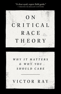 On Critical Race Theory: Why It Matters & Why You Should Care