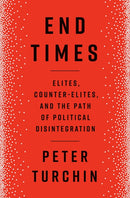 End Times: Elites, Counter-Elites, and the Path of Political Disintegration