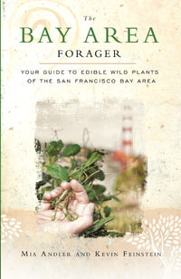 The Bay Area Forager: Your Guide to Edible Wild Plants of the San Francisco Bay Area