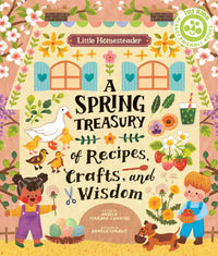 Little Homesteader: A Spring Treasury of Recipes, Crafts, and Wisdom