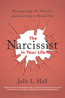 The Narcissist in Your Life: Recognizing the Patterns and Learning to Break Free