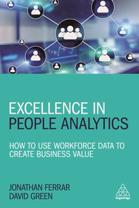 Excellence in People Analytics: How to Use Workforce Data to Create Business Value