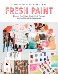 Fresh Paint: Discover Your Unique Creative Style Through 100 Small Mixed-Media Paintings