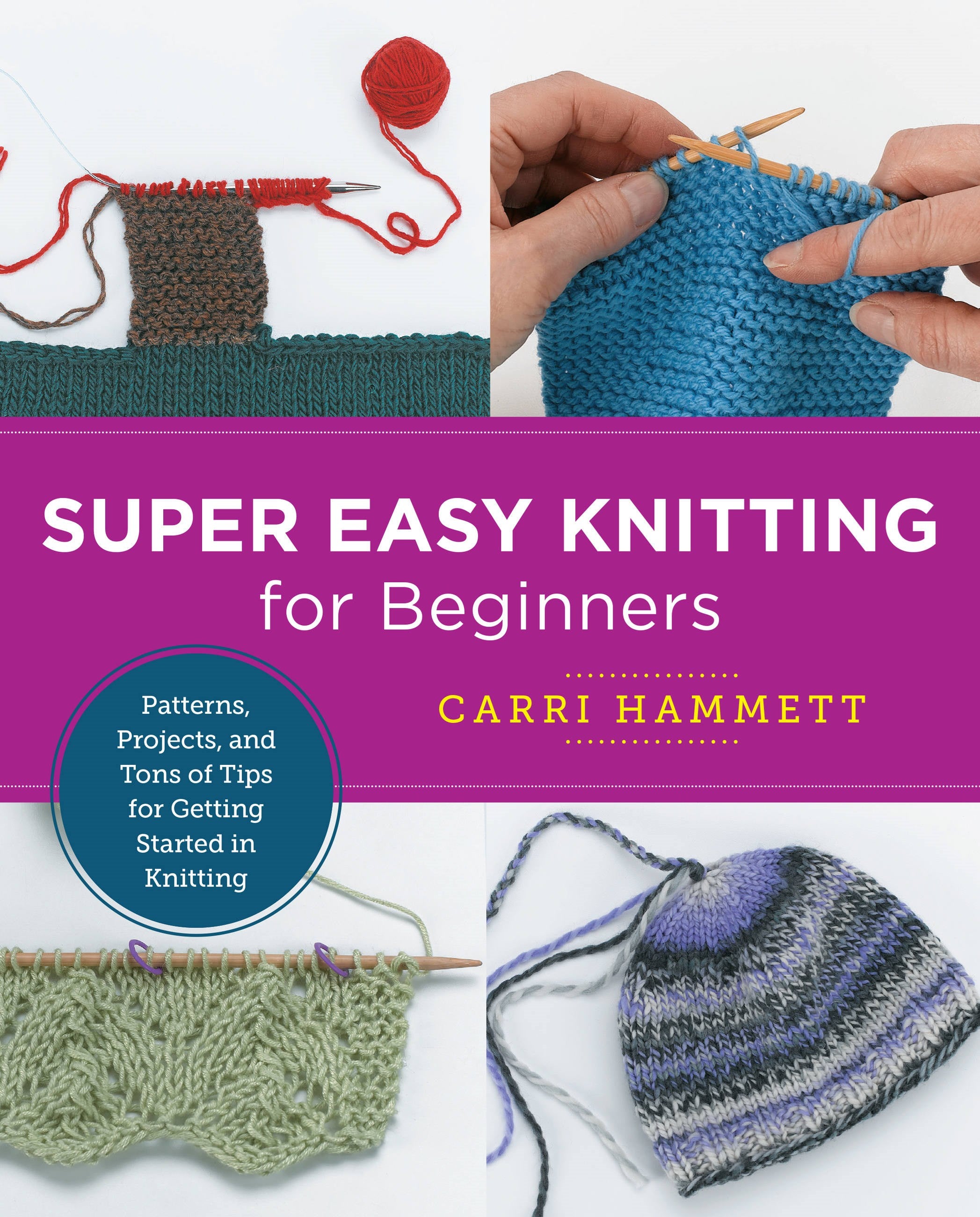 Super Easy Knitting for Beginners: Patterns, Projects, and Tons of Tips for Getting Started in Knitting