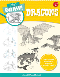 Let's Draw Dragons: Learn to draw a variety of dragons step by step!