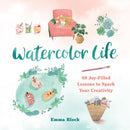 Watercolor Life: 40 Joy-Filled Lessons to Spark Your Creativity