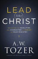 Lead like Christ: Reflecting the Qualities and Character of Christ in Your Ministry