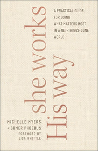 She Works His Way: A Practical Guide for Doing What Matters Most in a Get-Things-Done World