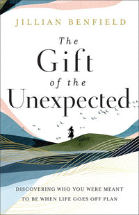 The Gift of the Unexpected: Discovering Who You Were Meant to Be When Life Goes Off Plan