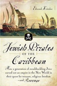 Jewish Pirates of the Caribbean: How a Generation of Swashbuckling Jews Carved Out an Empire in the New World in Their Quest for Treasure, Religious Freedom--and Revenge