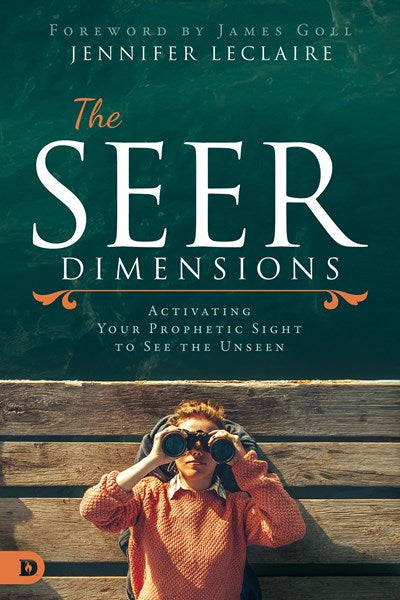 The Seer Dimensions: Activating Your Prophetic Sight to See the Unseen