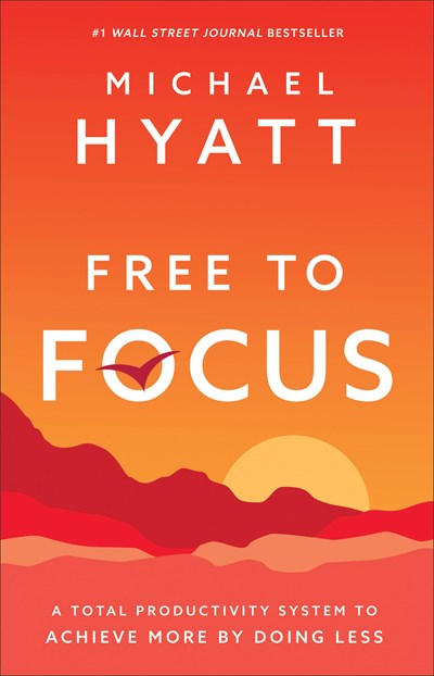 Free to Focus: A Total Productivity System to Achieve More by Doing Less