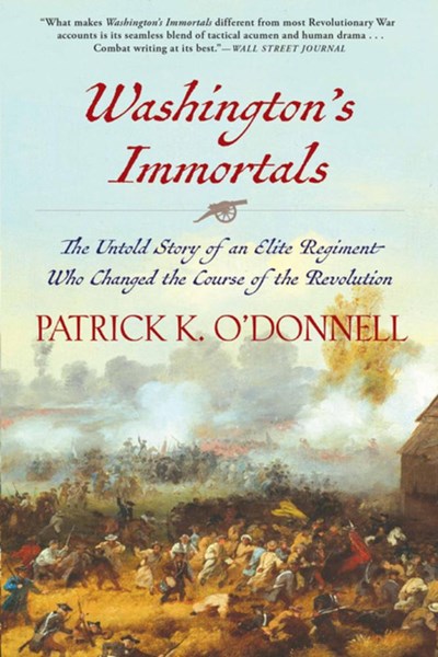 Washington's Immortals: The Untold Story of an Elite Regiment Who Changed the Course of the Revolution