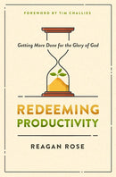 Redeeming Productivity: Getting More Done for the Glory of God