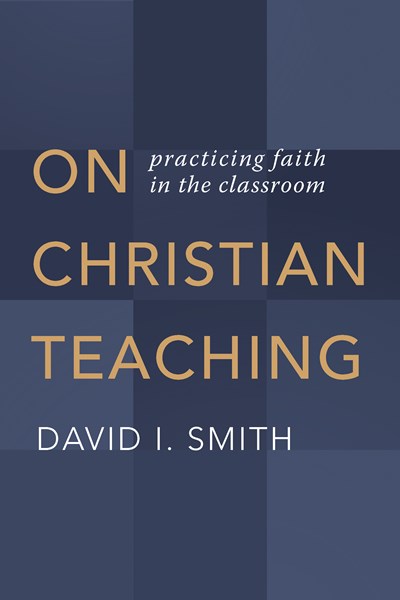 On Christian Teaching: Practicing Faith in the Classroom