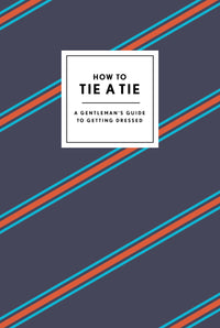 How to Tie a Tie: A Gentleman's Guide to Getting Dressed