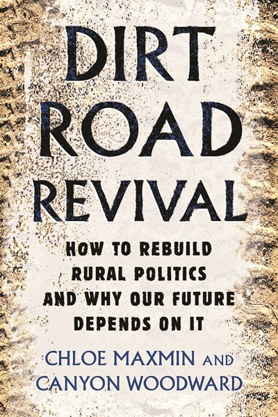 Dirt Road Revival: How to Rebuild Rural Politics and Why Our Future Depends On It