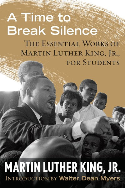 A Time to Break Silence: The Essential Works of Martin Luther King, Jr., for Students