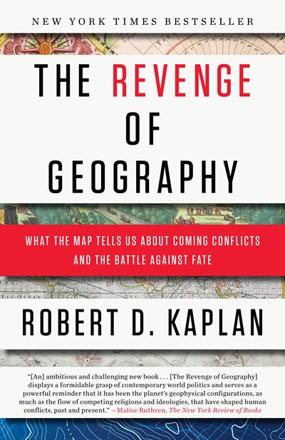 The Revenge of Geography: What the Map Tells Us About Coming Conflicts and the Battle Against Fate