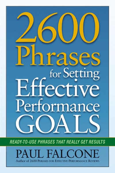 2600 Phrases for Setting Effective Performance Goals: Ready-to-Use Phrases That Really Get Results