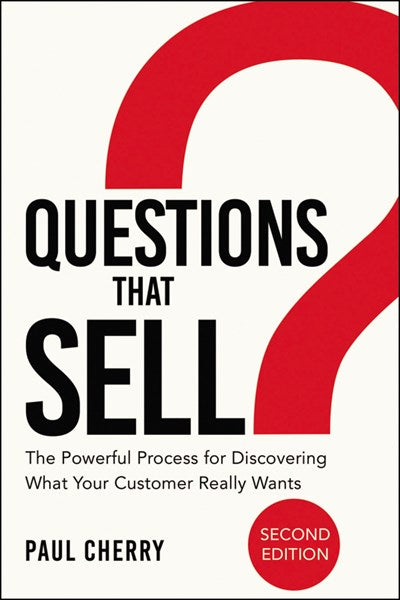 Questions That Sell: The Powerful Process for Discovering What Your Customer Really Wants (2nd Edition)