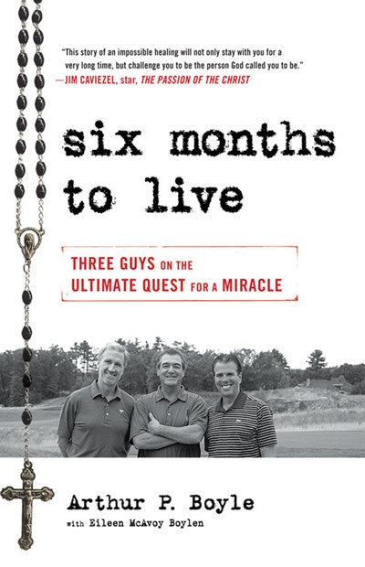 Six Months to Live . . .: Three Guys on the Ultimate Quest for a Miracle