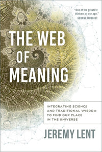 The Web of Meaning: Integrating Science and Traditional Wisdom to Find our Place in the Universe