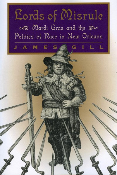 Lords of Misrule: Mardi Gras and the Politics of Race in New Orleans