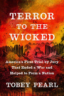 Terror to the Wicked: America's First Trial by Jury That Ended a War and Helped to Form a Nation