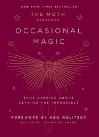 The Moth Presents: Occasional Magic : True Stories About Defying the Impossible