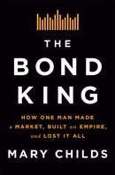 The Bond King: How One Man Made a Market, Built an Empire, and Lost It All